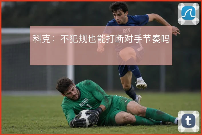 科克：不犯规也能打断对手节奏吗
