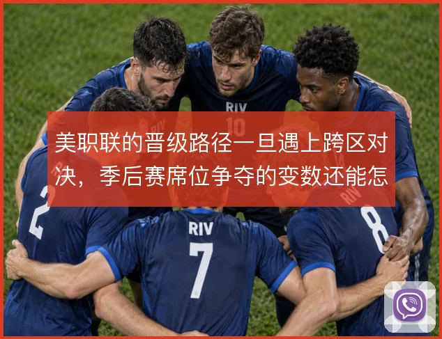 美职联的晋级路径一旦遇上跨区对决，季后赛席位争夺的变数还能怎么解