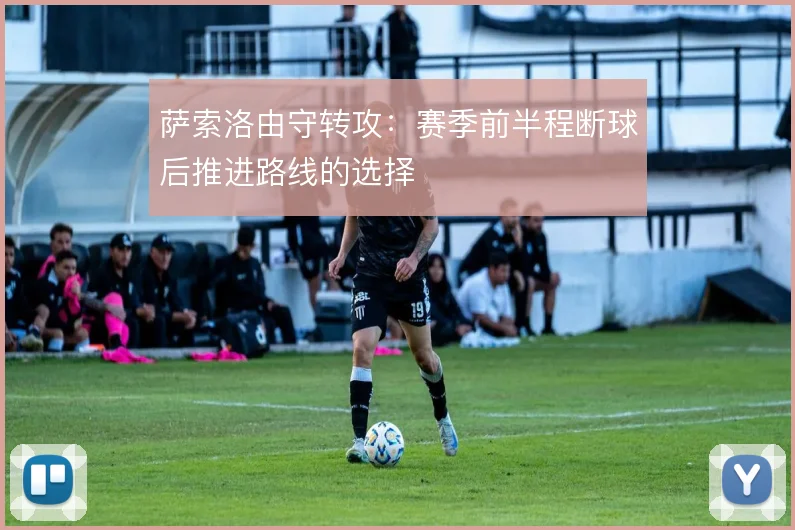 萨索洛由守转攻：赛季前半程断球后推进路线的选择