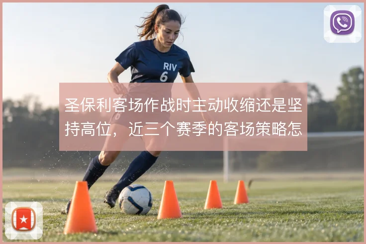圣保利客场作战时主动收缩还是坚持高位，近三个赛季的客场策略怎么解