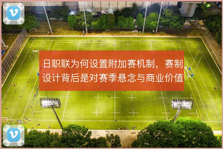 日职联为何设置附加赛机制，赛制设计背后是对赛季悬念与商业价值的权衡