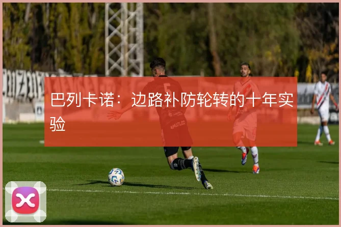 巴列卡诺：边路补防轮转的十年实验