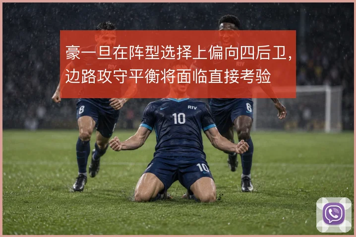 豪一旦在阵型选择上偏向四后卫,边路攻守平衡将面临直接考验