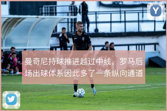 曼奇尼持球推进越过中线，罗马后场出球体系因此多了一条纵向通道