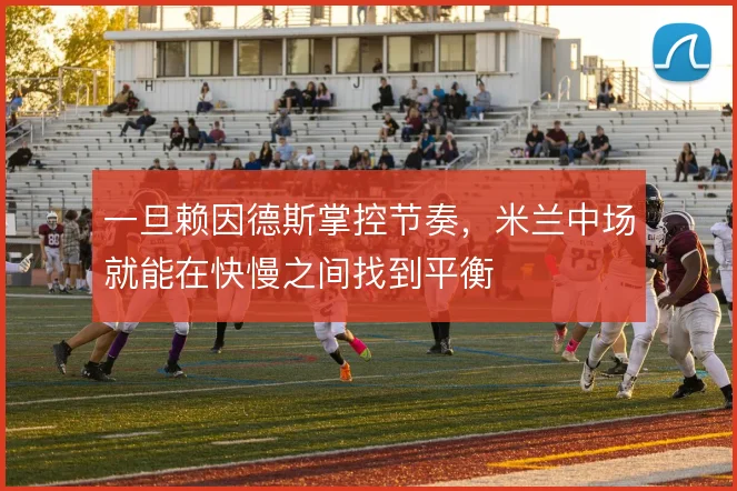 一旦赖因德斯掌控节奏，米兰中场就能在快慢之间找到平衡