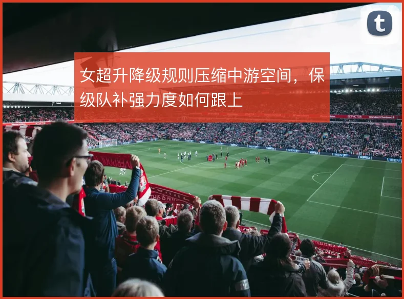 女超升降级规则压缩中游空间，保级队补强力度如何跟上
