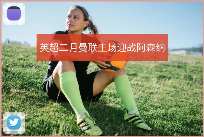 英超二月曼联主场迎战阿森纳