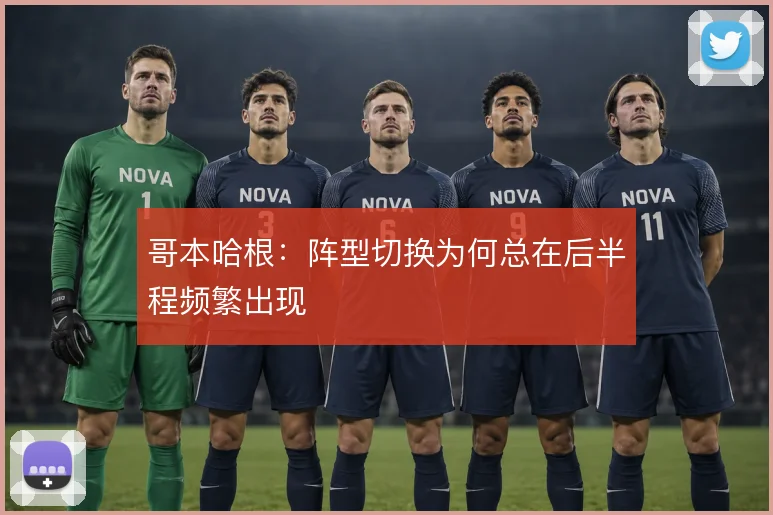 哥本哈根：阵型切换为何总在后半程频繁出现